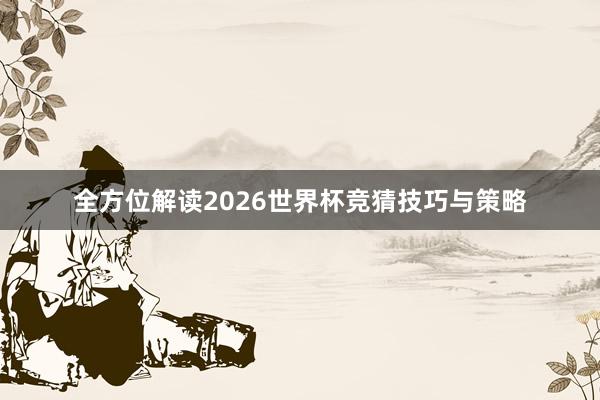 全方位解读2026世界杯竞猜技巧与策略