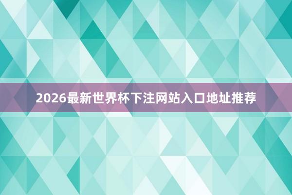2026最新世界杯下注网站入口地址推荐