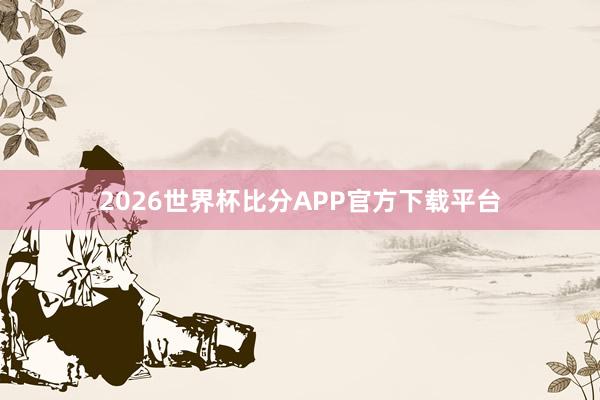 2026世界杯比分APP官方下载平台