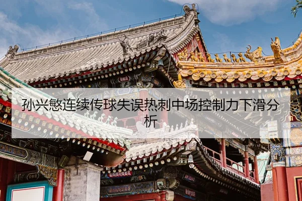 孙兴慜连续传球失误热刺中场控制力下滑分析（Sports）